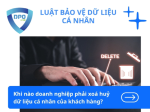 Khi-nao-doanh-nghiep-phai-huy-xoa-du-lieu-ca-nhan-cua-khach-hang