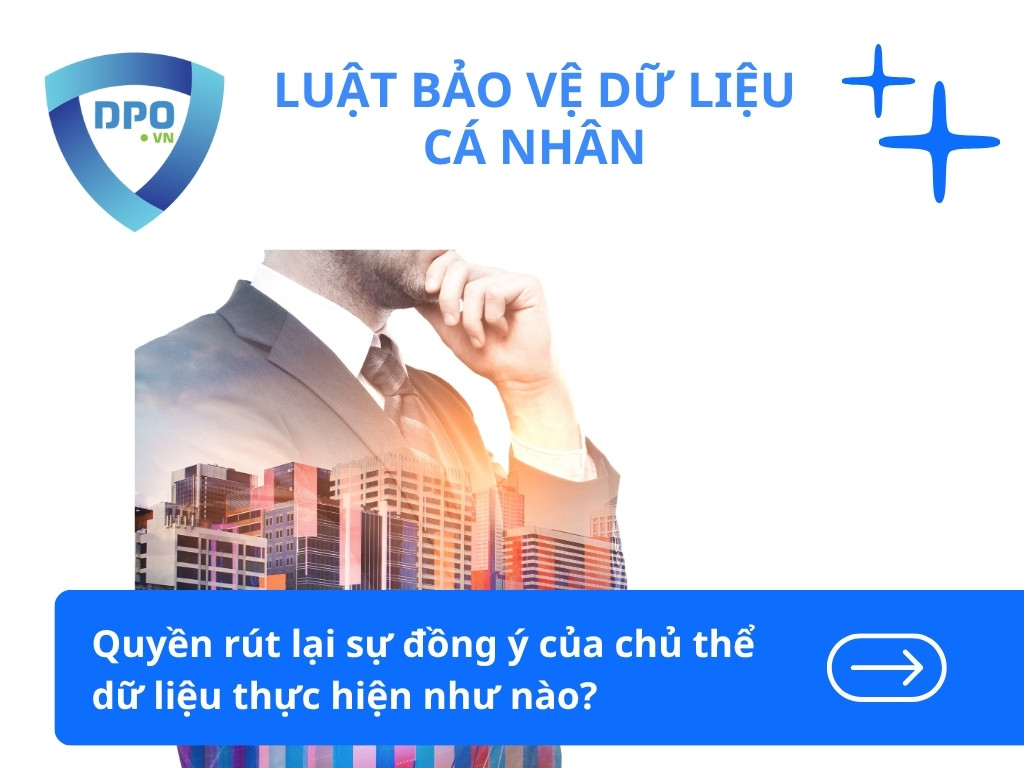 Quyền rút lại sự đồng ý của chủ thể dữ liệu thực hiện như nào? 1 Quyen-rut-lai-su-dong-y-cua-chu-the-du-lieu-thuc-hien-nhu-nao