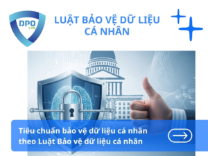 Tiêu chuẩn bảo vệ dữ liệu cá nhân theo Luật mới 2025