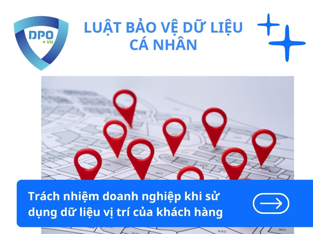 Trách nhiệm doanh nghiệp khi sử dụng dữ liệu vị trí của khách hàng 1 Trach-nhiem-doanh-nghiep-khi-su-dung-du-lieu-vi-tri-cua-khach-hang