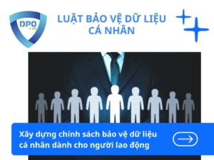 xay-dung-chinh-sach-bao-ve-du-lieu-ca-nhan-danh-cho-nguoi-lao-dong