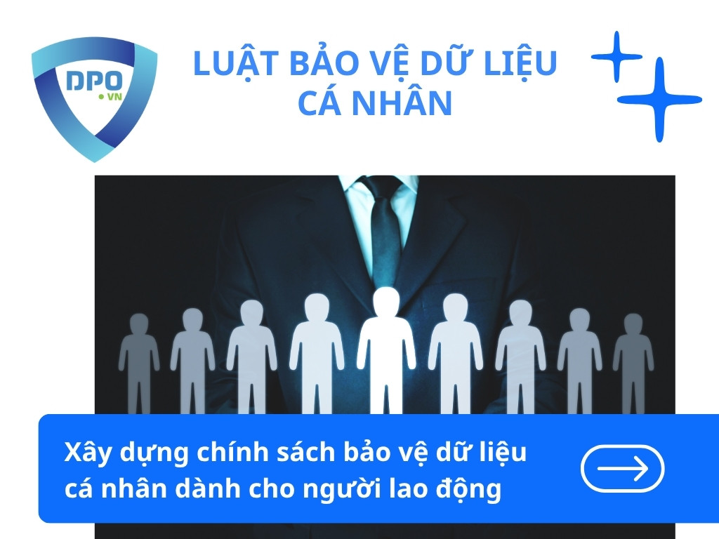 Xây dựng chính sách bảo vệ dữ liệu cá nhân dành cho người lao động 1 xay-dung-chinh-sach-bao-ve-du-lieu-ca-nhan-danh-cho-nguoi-lao-dong