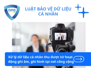 Xử lý dữ liệu cá nhân thu được từ hoạt động ghi âm, ghi hình tại nơi công cộng
